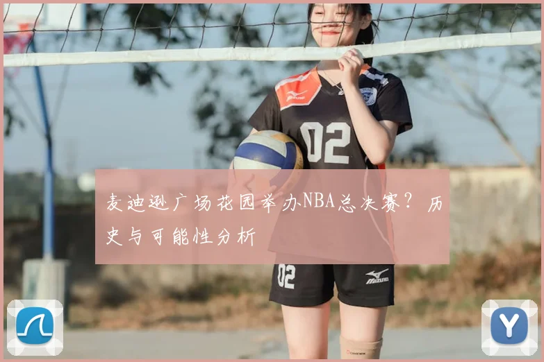 麦迪逊广场花园举办NBA总决赛?历史与可能性分析