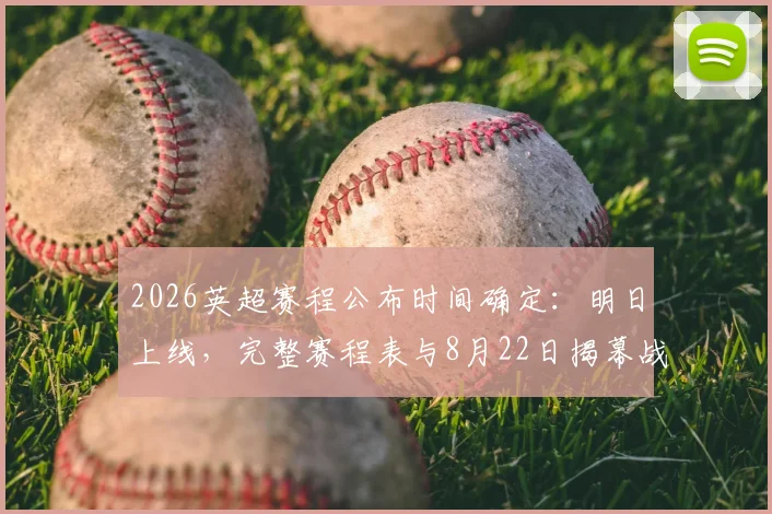 2026英超赛程公布时间确定：明日上线，完整赛程表与8月22日揭幕战对阵抢先看